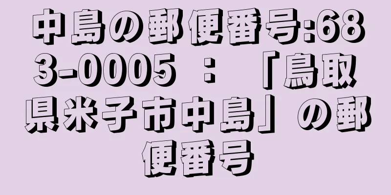 中島の郵便番号:683-0005 ： 「鳥取県米子市中島」の郵便番号