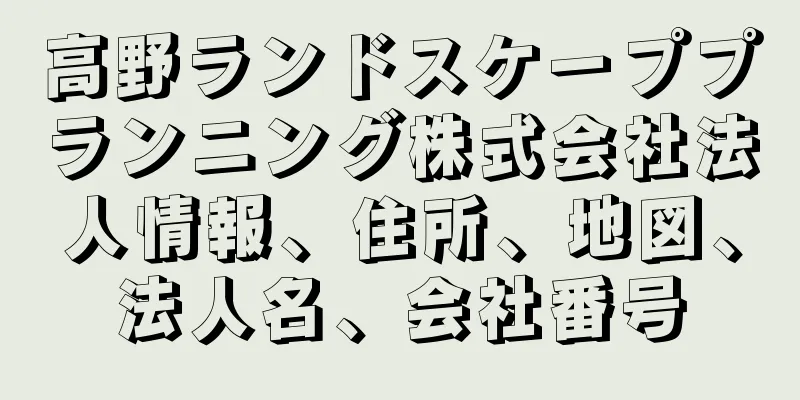 高野ランドスケーププランニング株式会社法人情報、住所、地図、法人名、会社番号
