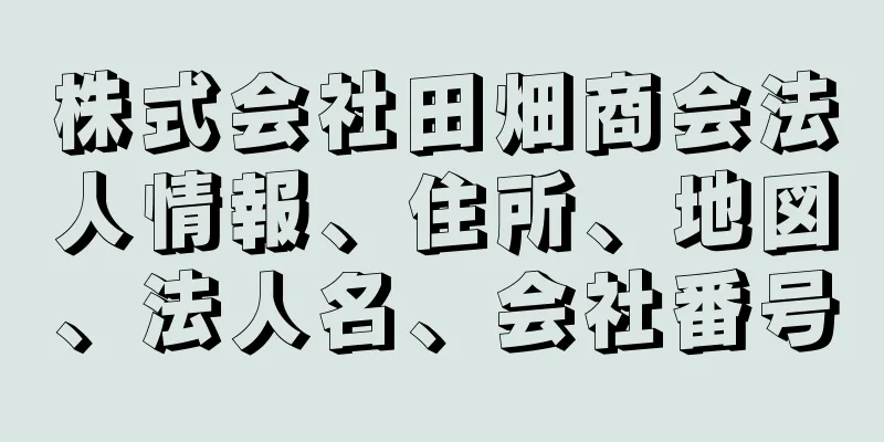 株式会社田畑商会法人情報、住所、地図、法人名、会社番号