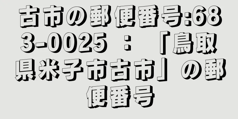 古市の郵便番号:683-0025 ： 「鳥取県米子市古市」の郵便番号