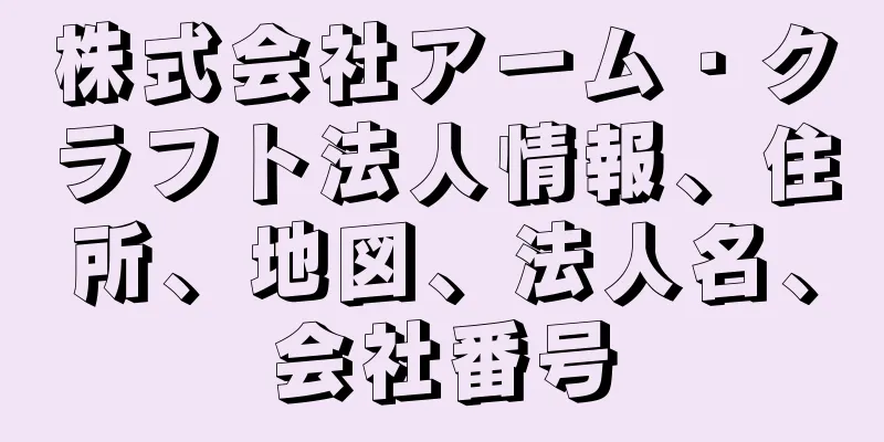 株式会社アーム・クラフト法人情報、住所、地図、法人名、会社番号