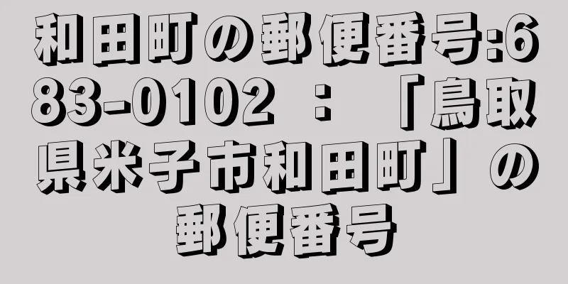 和田町の郵便番号:683-0102 ： 「鳥取県米子市和田町」の郵便番号