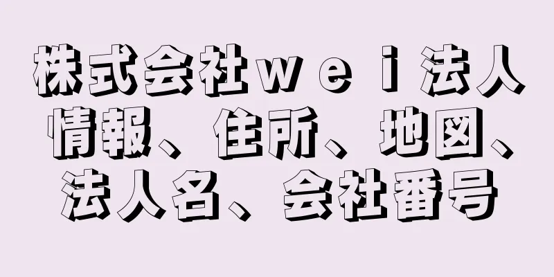 株式会社ｗｅｉ法人情報、住所、地図、法人名、会社番号