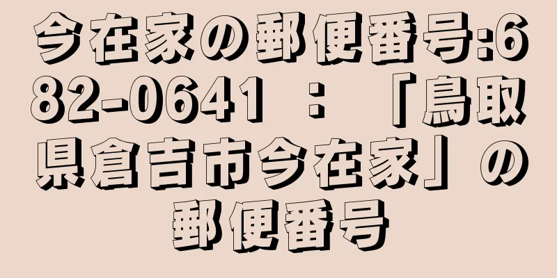 今在家の郵便番号:682-0641 ： 「鳥取県倉吉市今在家」の郵便番号