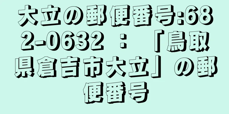 大立の郵便番号:682-0632 ： 「鳥取県倉吉市大立」の郵便番号