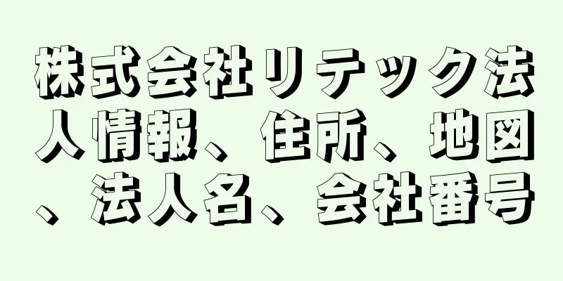 株式会社リテック法人情報、住所、地図、法人名、会社番号