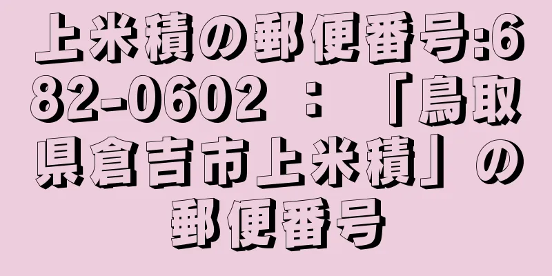 上米積の郵便番号:682-0602 ： 「鳥取県倉吉市上米積」の郵便番号