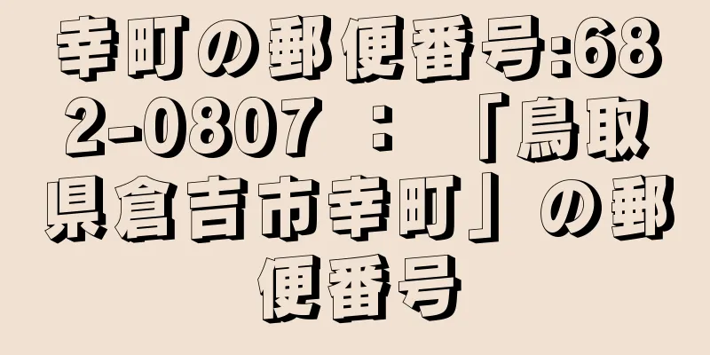 幸町の郵便番号:682-0807 ： 「鳥取県倉吉市幸町」の郵便番号