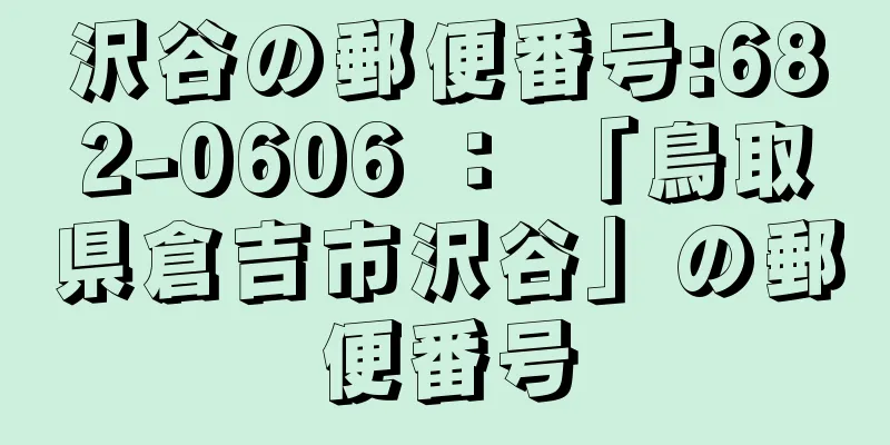 沢谷の郵便番号:682-0606 ： 「鳥取県倉吉市沢谷」の郵便番号