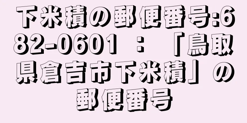 下米積の郵便番号:682-0601 ： 「鳥取県倉吉市下米積」の郵便番号