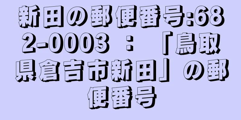 新田の郵便番号:682-0003 ： 「鳥取県倉吉市新田」の郵便番号