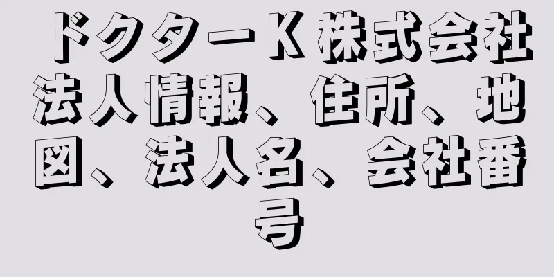 ドクターＫ株式会社法人情報、住所、地図、法人名、会社番号