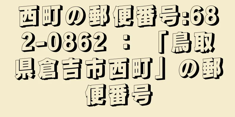 西町の郵便番号:682-0862 ： 「鳥取県倉吉市西町」の郵便番号