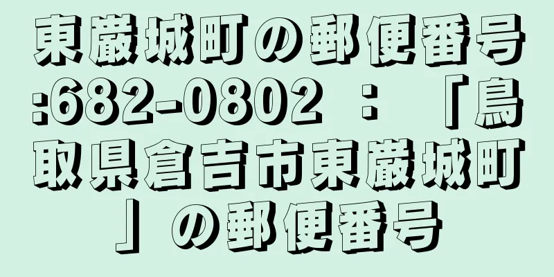 東巌城町の郵便番号:682-0802 ： 「鳥取県倉吉市東巌城町」の郵便番号