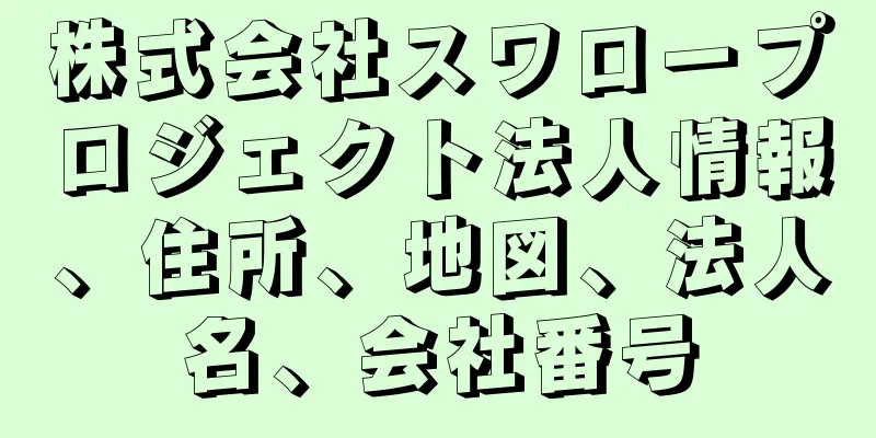 株式会社スワロープロジェクト法人情報、住所、地図、法人名、会社番号