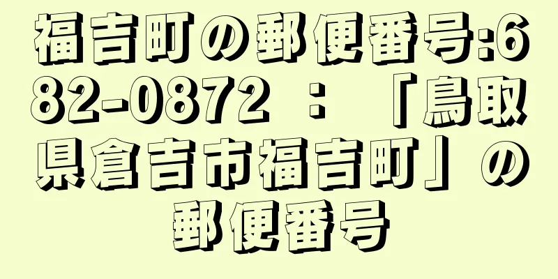 福吉町の郵便番号:682-0872 ： 「鳥取県倉吉市福吉町」の郵便番号