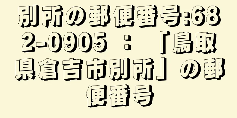 別所の郵便番号:682-0905 ： 「鳥取県倉吉市別所」の郵便番号