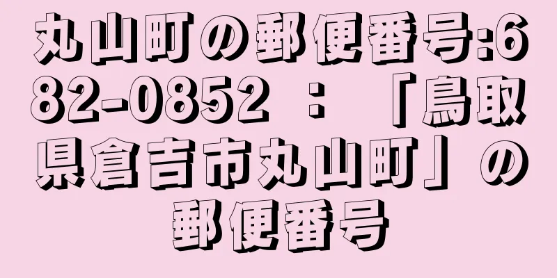 丸山町の郵便番号:682-0852 ： 「鳥取県倉吉市丸山町」の郵便番号