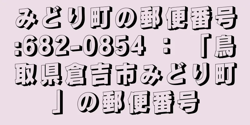 みどり町の郵便番号:682-0854 ： 「鳥取県倉吉市みどり町」の郵便番号