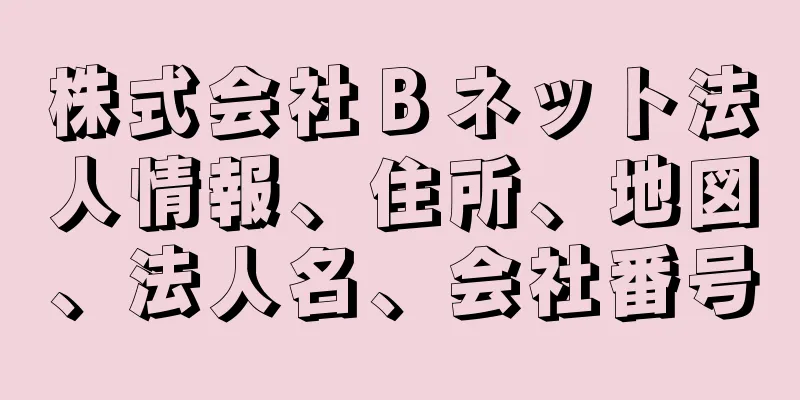 株式会社Ｂネット法人情報、住所、地図、法人名、会社番号