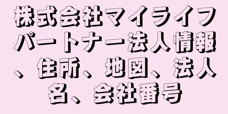 株式会社マイライフパートナー法人情報、住所、地図、法人名、会社番号