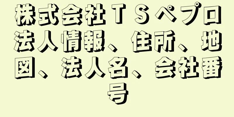 株式会社ＴＳペプロ法人情報、住所、地図、法人名、会社番号