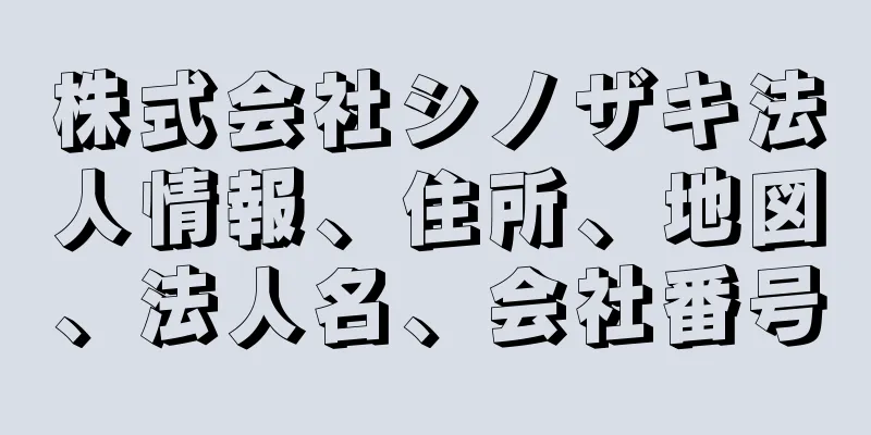 株式会社シノザキ法人情報、住所、地図、法人名、会社番号