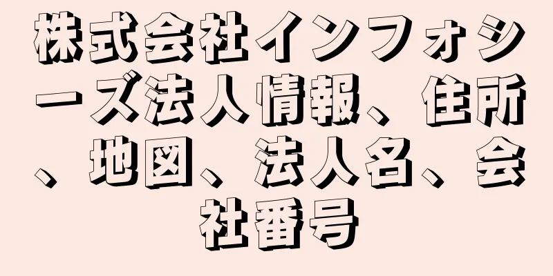 株式会社インフォシーズ法人情報、住所、地図、法人名、会社番号