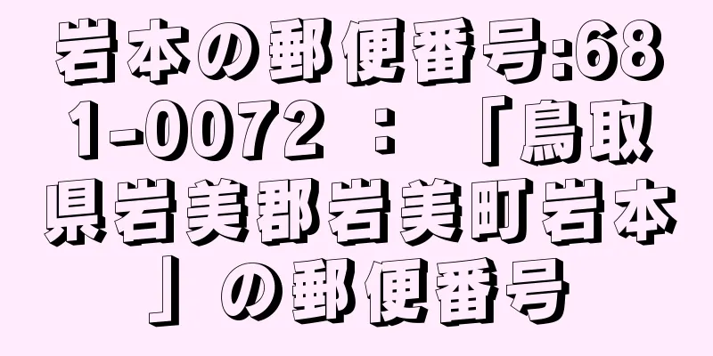 岩本の郵便番号:681-0072 ： 「鳥取県岩美郡岩美町岩本」の郵便番号