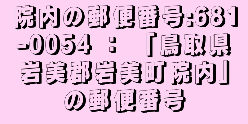 院内の郵便番号:681-0054 ： 「鳥取県岩美郡岩美町院内」の郵便番号