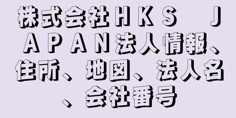 株式会社ＨＫＳ　ＪＡＰＡＮ法人情報、住所、地図、法人名、会社番号