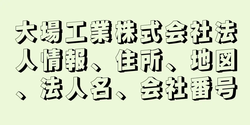 大場工業株式会社法人情報、住所、地図、法人名、会社番号