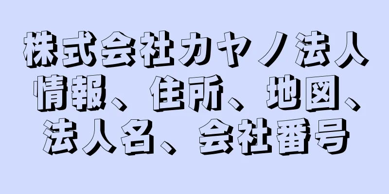 株式会社カヤノ法人情報、住所、地図、法人名、会社番号