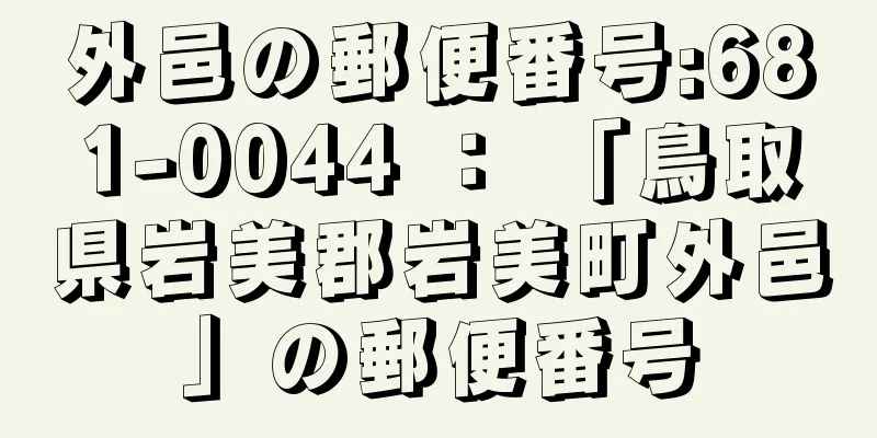 外邑の郵便番号:681-0044 ： 「鳥取県岩美郡岩美町外邑」の郵便番号