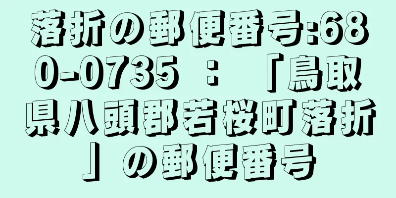 落折の郵便番号:680-0735 ： 「鳥取県八頭郡若桜町落折」の郵便番号