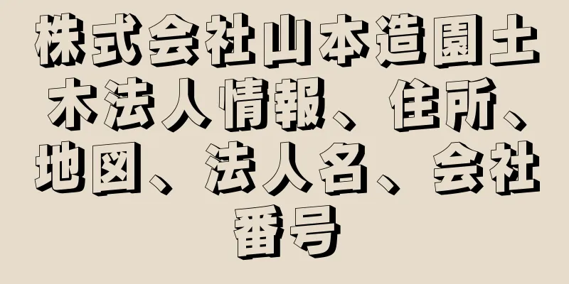 株式会社山本造園土木法人情報、住所、地図、法人名、会社番号