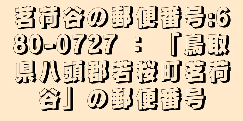 茗荷谷の郵便番号:680-0727 ： 「鳥取県八頭郡若桜町茗荷谷」の郵便番号