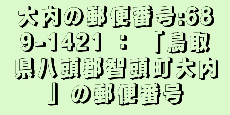 大内の郵便番号:689-1421 ： 「鳥取県八頭郡智頭町大内」の郵便番号