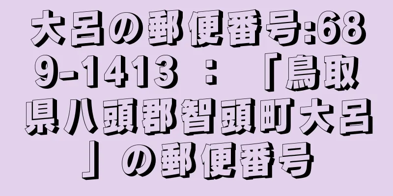 大呂の郵便番号:689-1413 ： 「鳥取県八頭郡智頭町大呂」の郵便番号