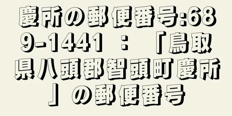 慶所の郵便番号:689-1441 ： 「鳥取県八頭郡智頭町慶所」の郵便番号