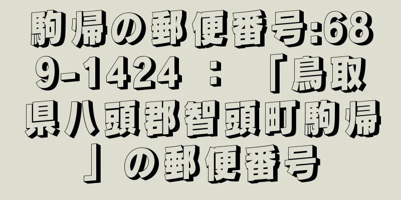 駒帰の郵便番号:689-1424 ： 「鳥取県八頭郡智頭町駒帰」の郵便番号