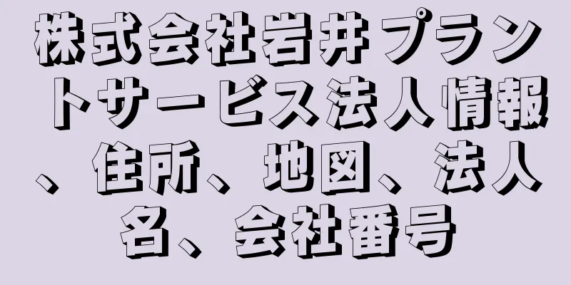 株式会社岩井プラントサービス法人情報、住所、地図、法人名、会社番号
