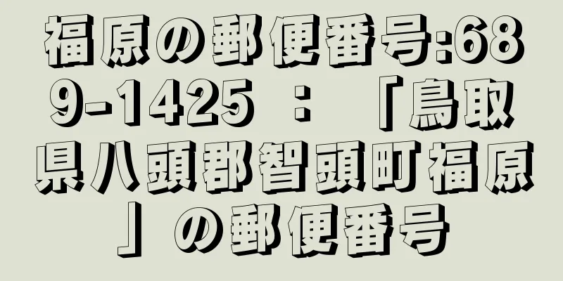 福原の郵便番号:689-1425 ： 「鳥取県八頭郡智頭町福原」の郵便番号