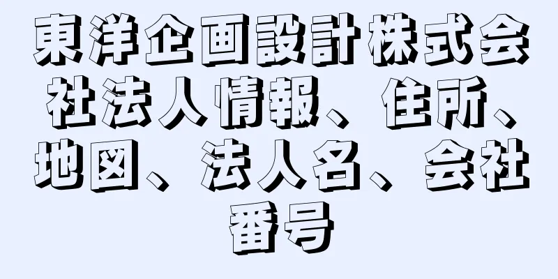 東洋企画設計株式会社法人情報、住所、地図、法人名、会社番号