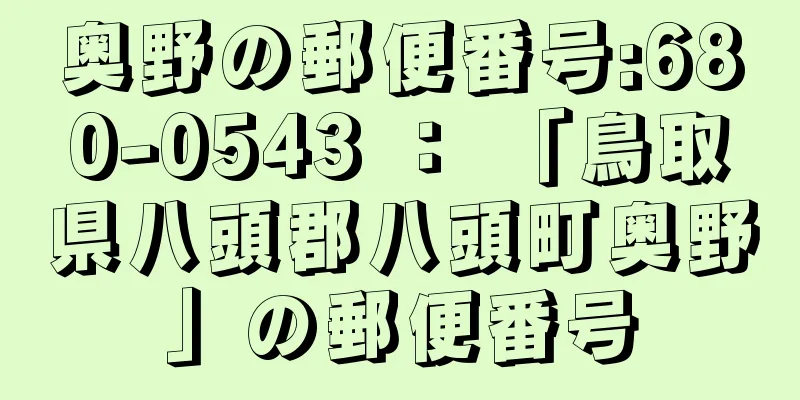 奥野の郵便番号:680-0543 ： 「鳥取県八頭郡八頭町奥野」の郵便番号