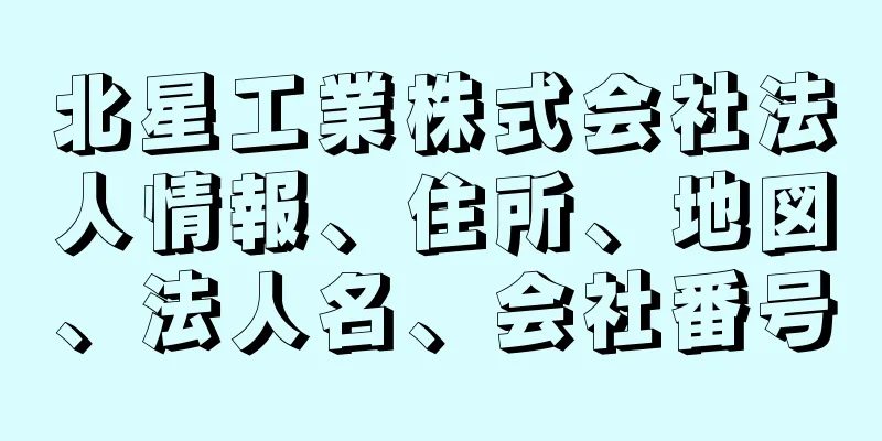 北星工業株式会社法人情報、住所、地図、法人名、会社番号