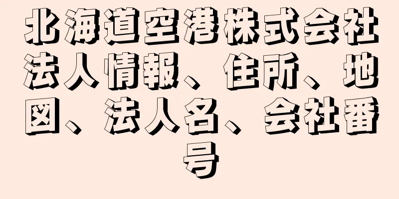 北海道空港株式会社法人情報、住所、地図、法人名、会社番号