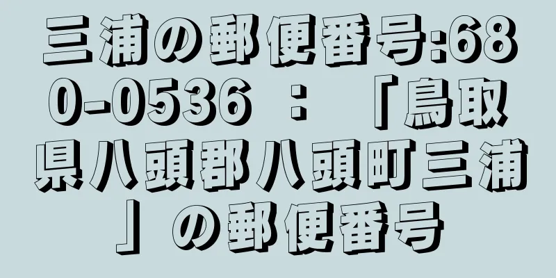 三浦の郵便番号:680-0536 ： 「鳥取県八頭郡八頭町三浦」の郵便番号