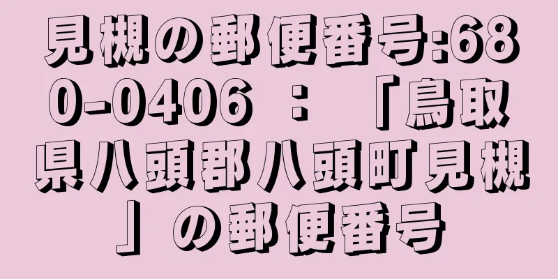 見槻の郵便番号:680-0406 ： 「鳥取県八頭郡八頭町見槻」の郵便番号