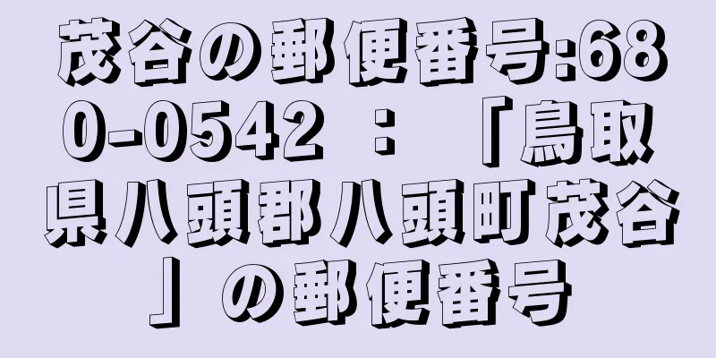 茂谷の郵便番号:680-0542 ： 「鳥取県八頭郡八頭町茂谷」の郵便番号